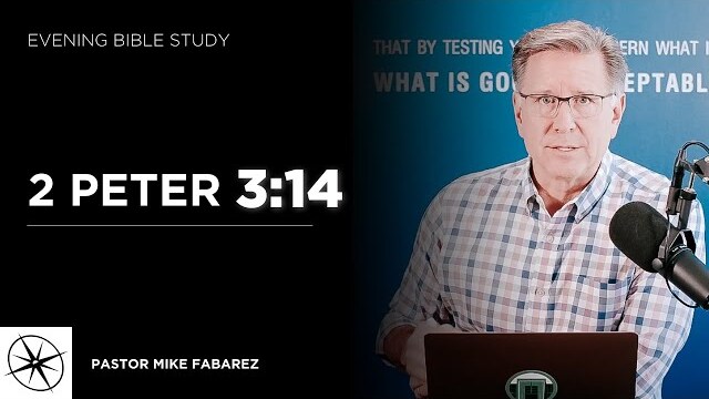 2 Peter 3:14 | Evening Bible Study | Pastor Mike Fabarez