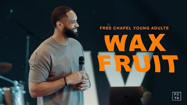 Wax Fruit | Free Chapel Young Adults