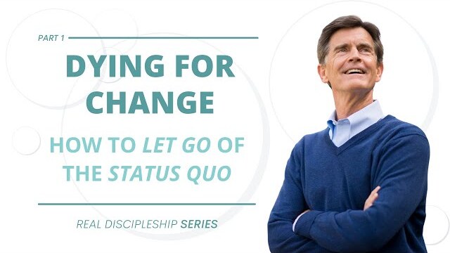 Real Discipleship Series: Dying for Change - How to Let Go of the Status Quo, Part 1 | Chip Ingram