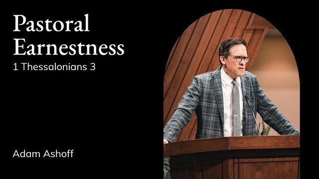 Adam Ashoff | TMS Chapel | Pastoral Earnestness - 1 Thessalonians 3