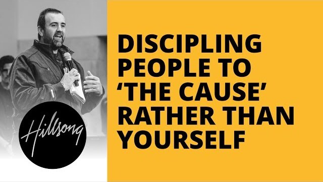 Discipling People To 'The Cause' Rather Than Yourself | Hillsong Leadership Network