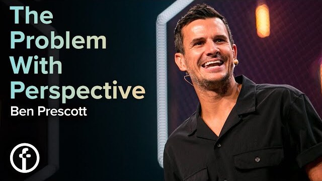 The Problem With Perspective | Pastor Ben Prescott