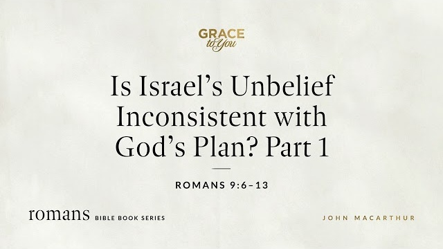 Is Israel's Unbelief Inconsistent with God's Plan? Part 1 (Romans 9:6–13) [Audio Only]