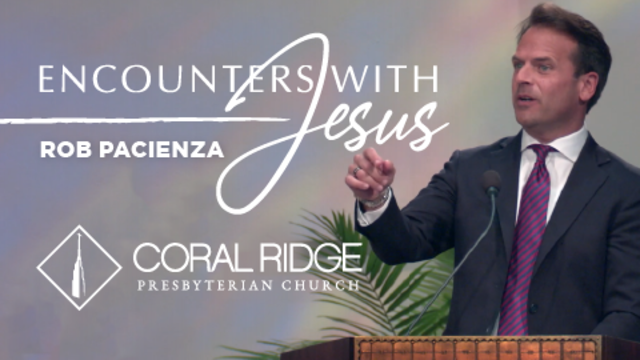Encounters with Jesus - Rob Pacienza | Coral Ridge Presbyterian Church