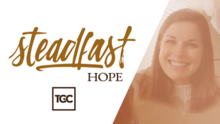 Steadfast Hope | TGC