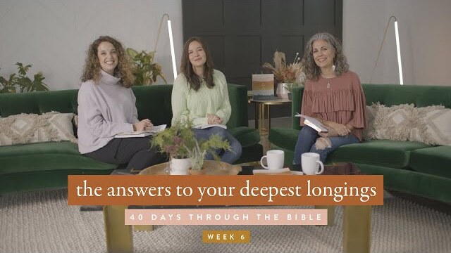 The Answers to Your Deepest Longings: 40 Days Through the Bible Week 6