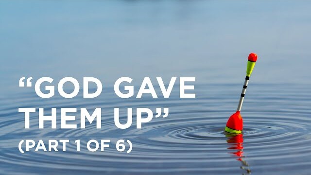 “God Gave Them Up” (Part 1 of 6) - 02/22/2024
