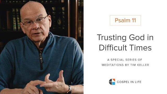 Trusting God in Difficult Times - Psalm 11 Meditation by Tim Keller