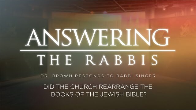 Did the Church Rearrange the Books of the Jewish Bible? Dr. Brown Responds to Rabbi Singer