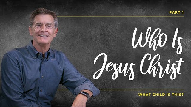 What Child Is This? Series: Who Is Jesus Christ, Part 1 | Chip Ingram