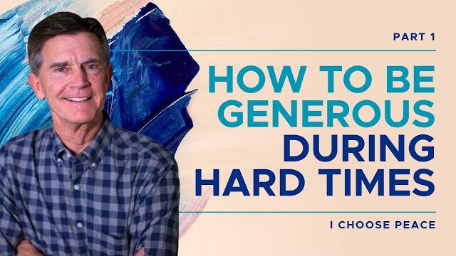 I Choose Peace Series: How To Be Generous During Hard Times, Part 1 | Chip Ingram