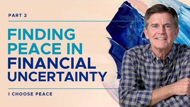 I Choose Peace Series: Finding Peace In Financial Uncertainty, Part 2 | Chip Ingram