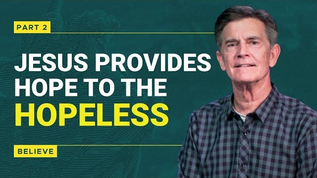 Believe Series: Jesus Provides Hope to the Hopeless, Part 2 | Chip Ingram