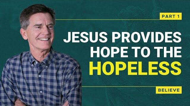 Believe Series: Jesus Provides Hope to the Hopeless, Part 1 | Chip Ingram