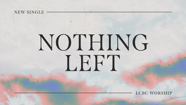 Nothing Left | LCBC Worship