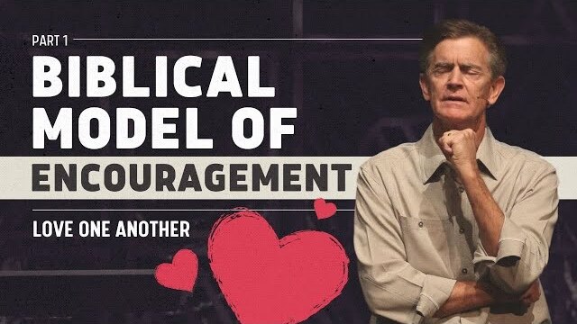 Love One Another Series: Biblical Model of Encouragement, Part 1 | Chip Ingram