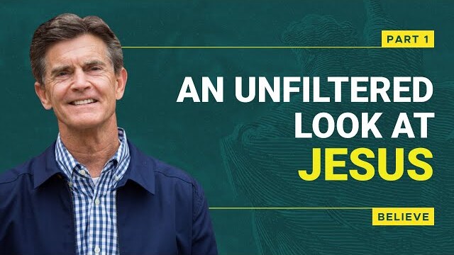 Believe Series: An Unfiltered Look At Jesus, Part 1 | Chip Ingram