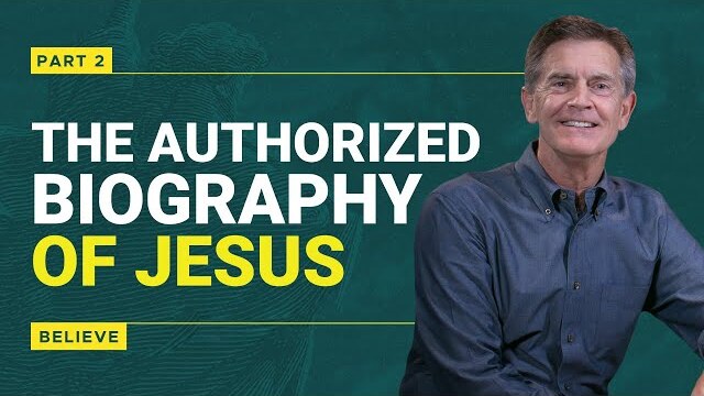 Believe Series: The Authorized Biography Of Jesus, Part 2 | Chip Ingram
