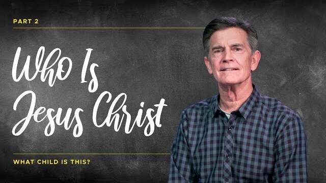 What Child Is This? Series: Who Is Jesus Christ, Part 2 | Chip Ingram