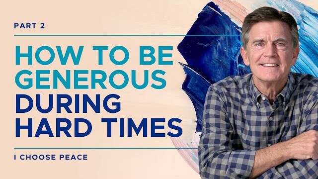 I Choose Peace Series: How To Be Generous During Hard Times, Part 2 | Chip Ingram