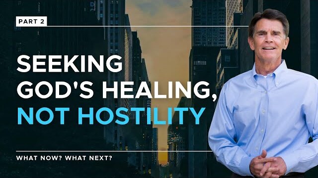 What Now? What Next? Series: Seeking God's Healing, Not Hostility, Part 2 | Chip Ingram