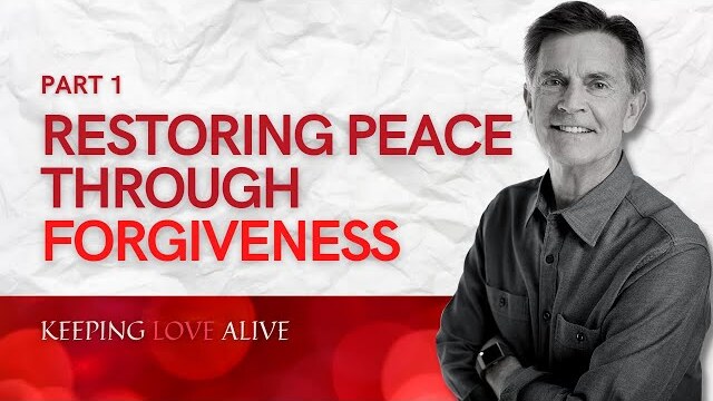 Keeping Love Alive Series: Restoring Peace Through Forgiveness, Part 1 | Chip Ingram