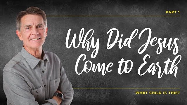 What Child Is This? Series: Why Did Jesus Come to Earth, Part 1 | Chip Ingram