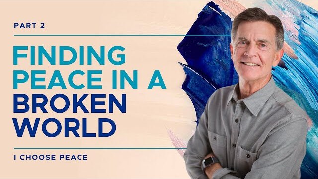 I Choose Peace Series: Finding Peace In A Broken World, Part 2 | Chip Ingram
