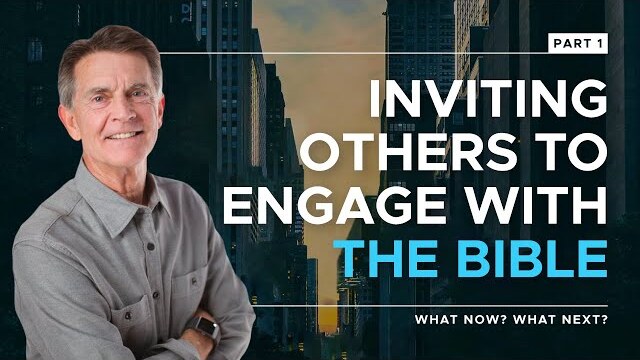 What Now? What Next? Series: Inviting Others To Engage With The Bible, Part 1 | Chip Ingram