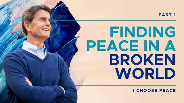 I Choose Peace Series: Finding Peace In A Broken World, Part 1 | Chip Ingram
