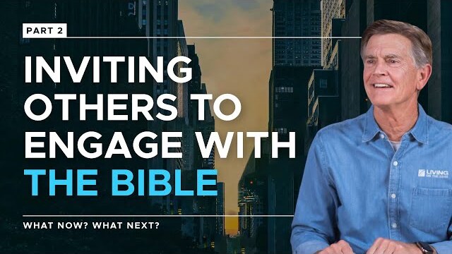 What Now? What Next? Series: Inviting Others To Engage With The Bible, Part 2 | Chip Ingram