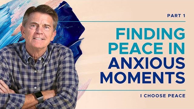 I Choose Peace Series: Finding Peace In Anxious Moments, Part 1 | Chip Ingram