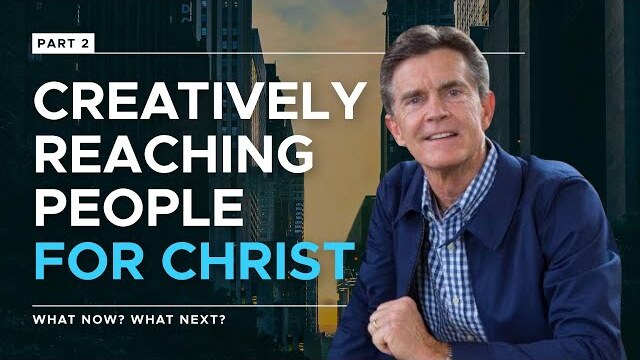 What Now? What Next? Series: Creatively Reaching People for Christ, Part 2 | Chip Ingram
