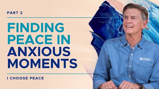 I Choose Peace Series: Finding Peace In Anxious Moments, Part 2 | Chip Ingram