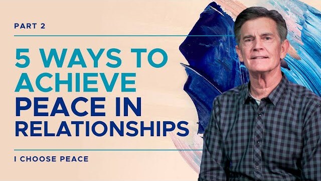 I Choose Peace Series: 5 Ways To Achieve Peace In Relationships, Part 2 | Chip Ingram