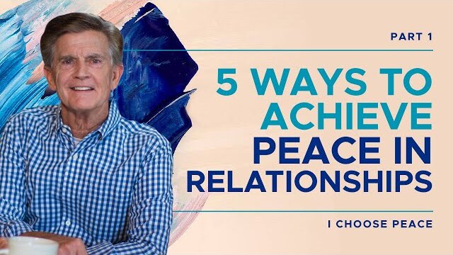 I Choose Peace Series: 5 Ways To Achieve Peace In Relationships, Part 1 | Chip Ingram