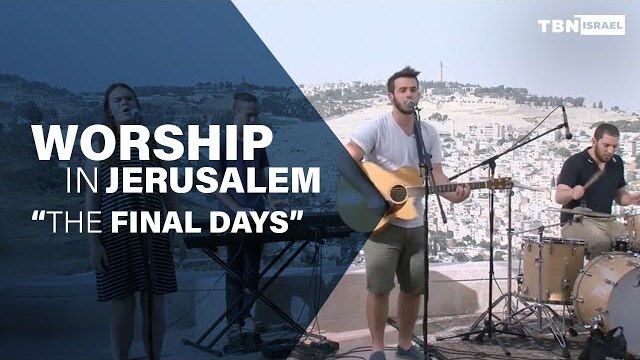 The Final Days | Live Worship in Jerusalem - TBN Israel