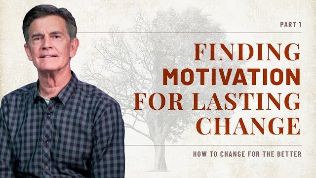 How to Change for the Better Series: Finding Motivation For Lasting Change, Part 1 | Chip Ingram