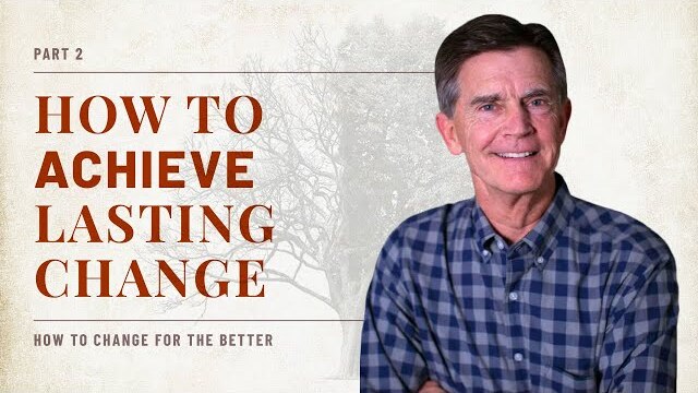How to Change for the Better Series: How To Achieve Lasting Change, Part 2 | Chip Ingram