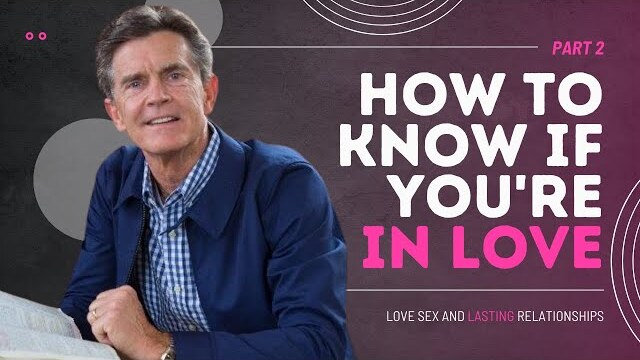 Love and Sex Series: How to Know If You're In Love Part 2 | Chip Ingram