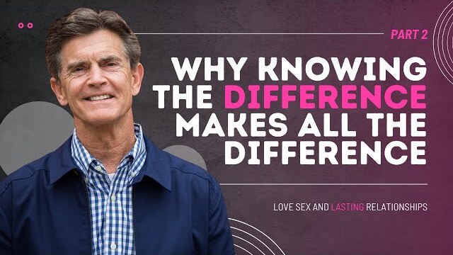 Love and Sex Series: Why Knowing the Difference Makes All the Difference Part 2 | Chip Ingram