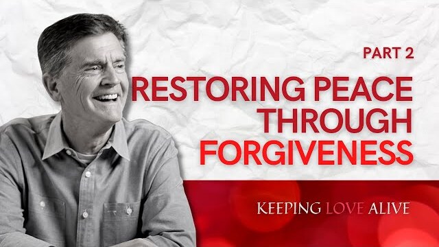 Keeping Love Alive Series: Restoring Peace Through Forgiveness, Part 2 | Chip Ingram