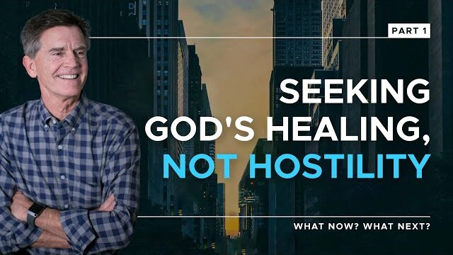 What Now? What Next? Series: Seeking God's Healing, Not Hostility, Part 1 | Chip Ingram