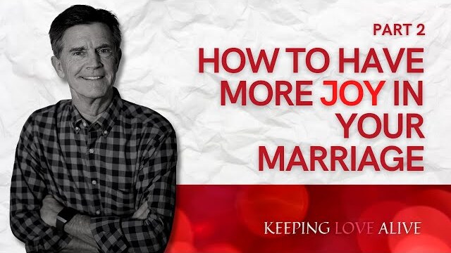 Keeping Love Alive Series: How To Have More Joy in Your Marriage, Part 2 | Chip Ingram