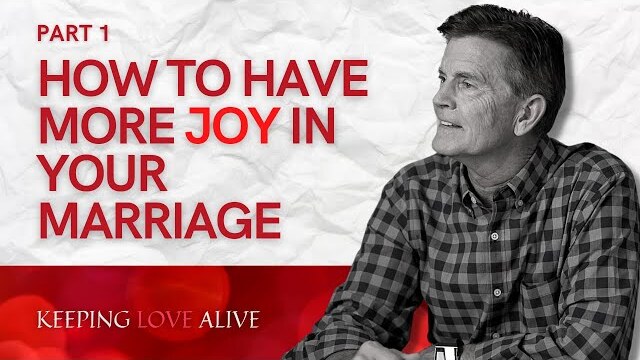 Keeping Love Alive Series: How To Have More Joy in Your Marriage, Part 1 | Chip Ingram