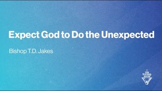 Expect God to Do the Unexpected | Bishop T.D. Jakes