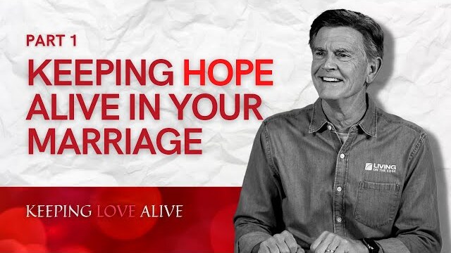 Keeping Love Alive Series: Keeping Hope Alive In Your Marriage, Part 1 | Chip Ingram