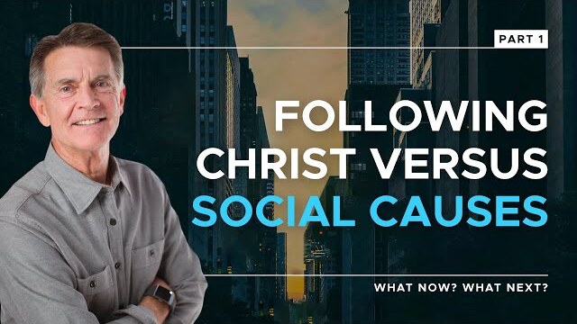 What Now? What Next? Series: Following Christ Versus Social Causes, Part 1 | Chip Ingram