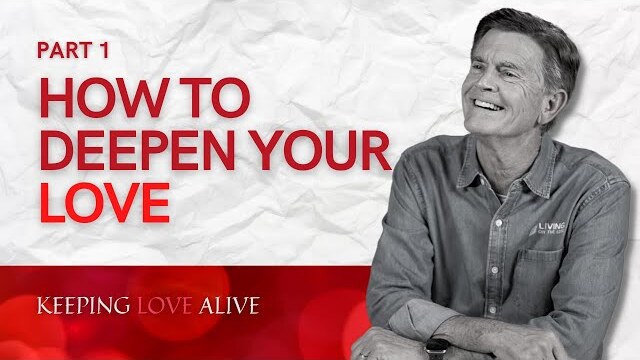 Keeping Love Alive Series: How To Deepen Your Love, Part 1 | Chip Ingram