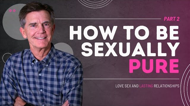 Love and Sex Series: How to Be Sexually Pure Part 2 | Chip Ingram